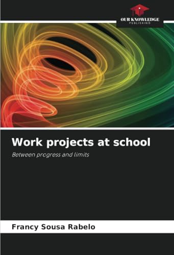 Work projects at school: Between progress and limits von Our Knowledge Publishing