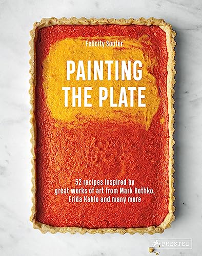 Painting the Plate: 52 Recipes Inspired by Great Works of Art from Mark Rothko, Frida Kahlo, and Many More von Prestel