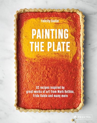 Painting the Plate: 52 Recipes Inspired by Great Works of Art from Mark Rothko, Frida Kahlo, and Many More von Prestel