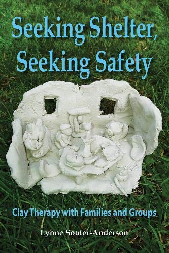 Seeking Shelter, Seeking Safety: Clay Therapy with Families and Groups von Archive Publishing