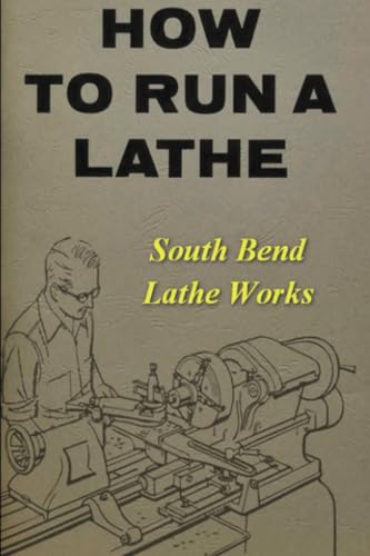 How To Run A Lathe For The Beginner: How To Erect, Care For And Operate A Screw Cutting Engine Lathe von Restored Editions