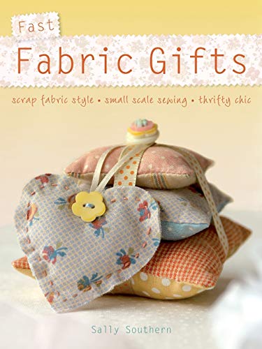 Fast Fabric Gifts: Scrap Fabric Style, Small Scale Sewing, Thrifty Chic
