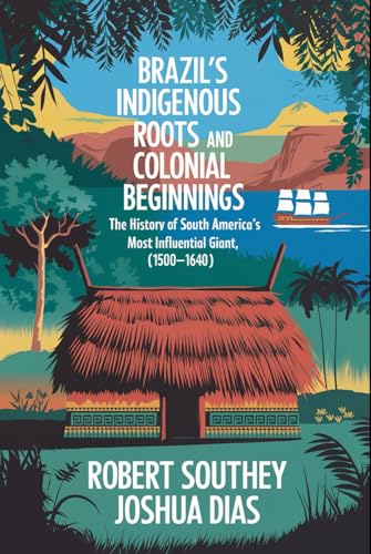 Brazil’s Indigenous Roots and Colonial Beginnings: The History of South America's Most Influential Giant, 1500–1640 (Vol. 1) (History of Brazil, Band 1) von Independently published
