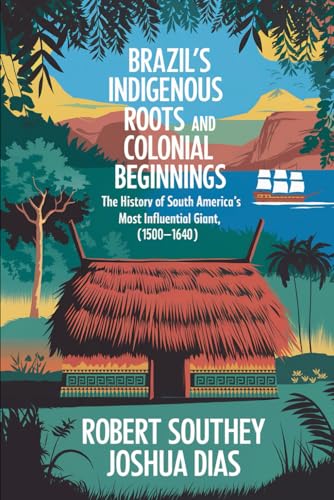 Brazil’s Indigenous Roots and Colonial Beginnings: The History of South America's Most Influential Giant, 1500–1640 (Vol. 1) (History of Brazil, Band 1) von Independently published