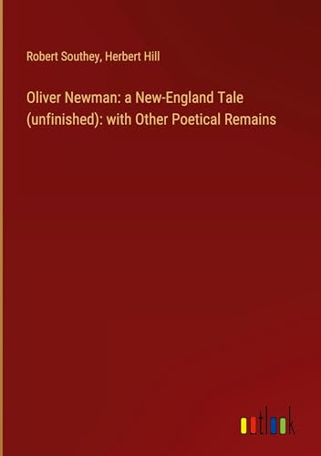Oliver Newman: a New-England Tale (unfinished): with Other Poetical Remains von Outlook Verlag