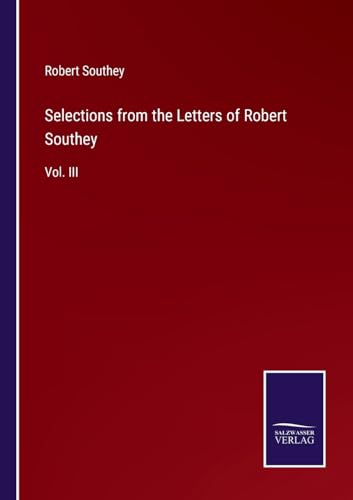 Selections from the Letters of Robert Southey: Vol. III von Salzwasser Verlag