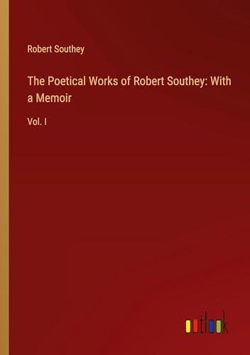 The Poetical Works of Robert Southey: With a Memoir: Vol. I von Outlook Verlag