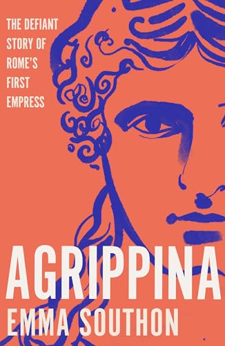 Agrippina: The Defiant Story of Rome's First Empress