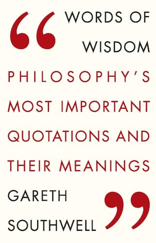 Words of Wisdom: Philosophy's Most Important Quotations and Their Meaning