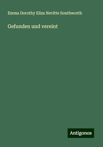 Gefunden und vereint Gefunden und vereint von Antigonos Verlag
