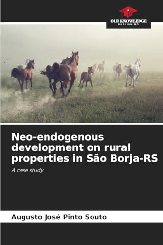 Neo-endogenous development on rural properties in São Borja-RS: A case study von Our Knowledge Publishing