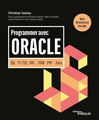 Programmer avec Oracle: SQL - PL/SQL - XML - JSON - PHP - Java. Avec 50 exercices corrigés