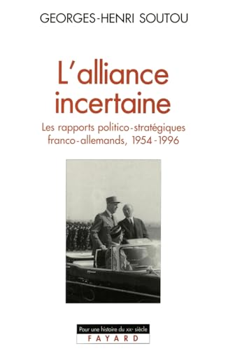 L'Alliance incertaine: Les rapports politico-stratégiques franco-allemands, 1954-1996