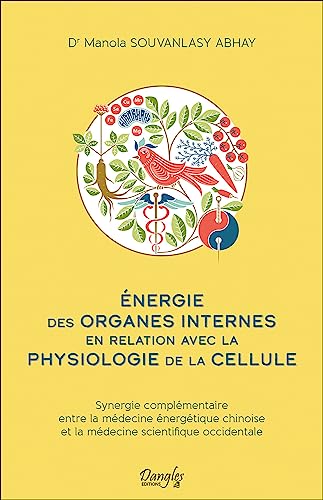 Energie des organes internes en relation avec la physiologie de la cellule: Synergie complémentaire entre la médecine énergétique chinoise et la médecine scientifique occidentale Energie des organes internes en relation avec la physiologie de la cellule: Synergie complémentaire entre la médecine énergétique chinoise et la médecine scientifique occidentale