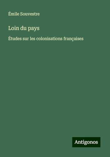 Loin du pays: Études sur les colonisations françaises Loin du pays: Études sur les colonisations françaises von Antigonos Verlag
