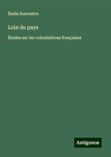 Loin du pays: Études sur les colonisations françaises Loin du pays: Études sur les colonisations françaises von Antigonos Verlag