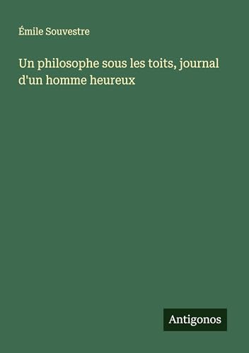 Un philosophe sous les toits, journal d'un homme heureux Un philosophe sous les toits, journal d'un homme heureux von Antigonos Verlag