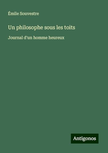 Un philosophe sous les toits: Journal d'un homme heureux Un philosophe sous les toits: Journal d'un homme heureux von Antigonos Verlag
