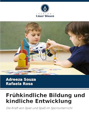 Frühkindliche Bildung und kindliche Entwicklung: Die Kraft von Spiel und Spaß im Sportunterricht Frühkindliche Bildung und kindliche Entwicklung: Die Kraft von Spiel und Spaß im Sportunterricht von Verlag Unser Wissen