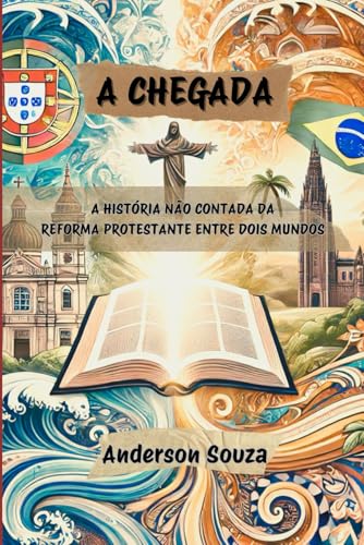 A CHEGADA: A HISTÓRIA NÃO CONTADA DA REFORMA PROTESTANTE ENTRE DOIS MUNDOS von Independently published