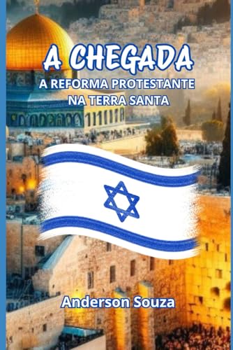 A CHEGADA: A REFORMA PROTESTANTE NA TERRA SANTA von Independently published