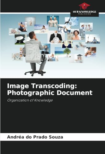 Image Transcoding: Photographic Document: Organization of Knowledge von Our Knowledge Publishing