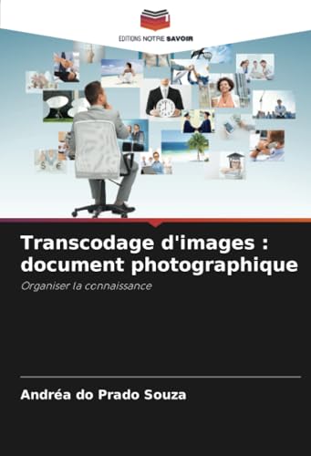 Transcodage d'images : document photographique: Organiser la connaissance von Editions Notre Savoir