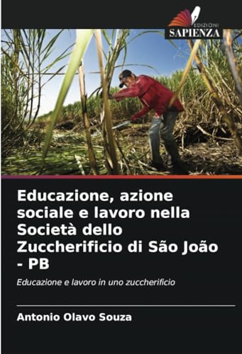Educazione, azione sociale e lavoro nella Società dello Zuccherificio di São João - PB: Educazione e lavoro in uno zuccherificio von Edizioni Sapienza