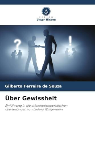 Über Gewissheit: Einführung in die erkenntnistheoretischen Überlegungen von Ludwig Wittgenstein von Verlag Unser Wissen