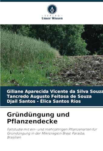 Gründüngung und Pflanzendecke: Fallstudie mit ein- und mehrjährigen Pflanzenarten für Gründüngung in der Mikroregion Brejo Paraiba, Brasilien von Verlag Unser Wissen