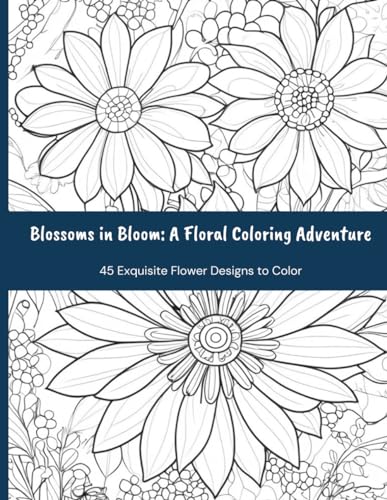 Blossoms in Bloom: A Floral Coloring Adventure: 45 Exquisite Flower Designs to Color von Independently published