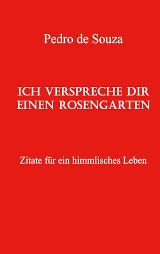 Ich verspreche dir einen Rosengarten: Zitate für ein himmlisches Leben