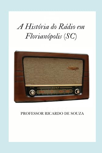 A História do Rádio em Florianópolis (SC): Uma Jornada nas Ondas Sonoras von Independently published