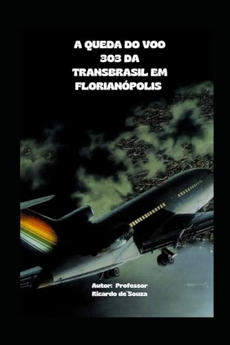 A Queda do Voo 303 da Transbrasil em Florianópolis: 1980, Florianópolis, santa Catarina A Queda do Voo 303 da Transbrasil em Florianópolis: 1980, Florianópolis, santa Catarina von Independently published