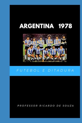 Argentina 1978: Ditadura e Futebol Argentina 1978: Ditadura e Futebol von Independently published