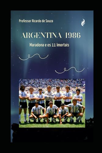 Argentina 1986: Maradona e os 11 Imortais Argentina 1986: Maradona e os 11 Imortais von Independently published