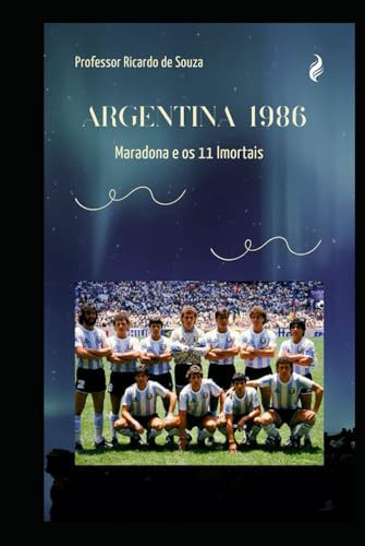 Argentina 1986: Maradona e os 11 Imortais Argentina 1986: Maradona e os 11 Imortais von Independently published