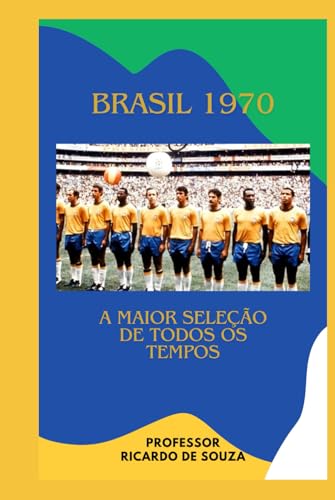 Brasil 1970: A Maior Seleção de Todos os Tempos Brasil 1970: A Maior Seleção de Todos os Tempos von Independently published