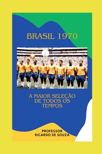 Brasil 1970: A Maior Seleção de Todos os Tempos Brasil 1970: A Maior Seleção de Todos os Tempos von Independently published