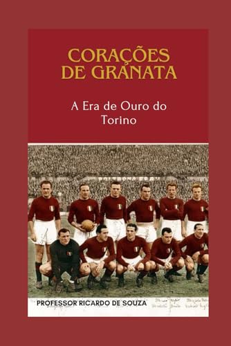 Corações Granata: A Era de Ouro do Torino Corações Granata: A Era de Ouro do Torino von Independently published