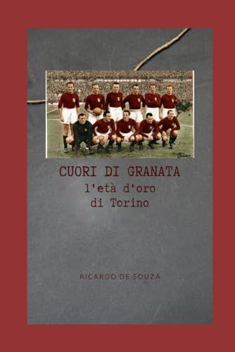 Cuori di Granata: l'età d'oro di Torino Cuori di Granata: l'età d'oro di Torino von Independently published