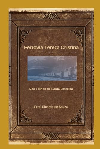 Ferrovia Tereza Cristina: Nos Trilhos de Santa Catarina Ferrovia Tereza Cristina: Nos Trilhos de Santa Catarina von Independently published