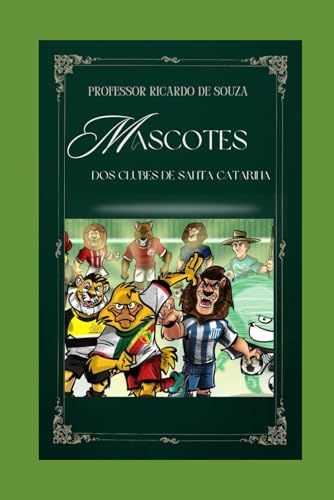 Mascotes dos Clubes de Santa Catarina: Identificação Com Cada Clube. Mascotes dos Clubes de Santa Catarina: Identificação Com Cada Clube. von Independently published