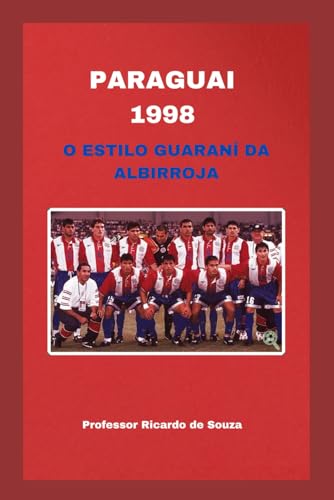 Paraguai 1998: O Estilo Guaraní da Albirroja Paraguai 1998: O Estilo Guaraní da Albirroja von Independently published