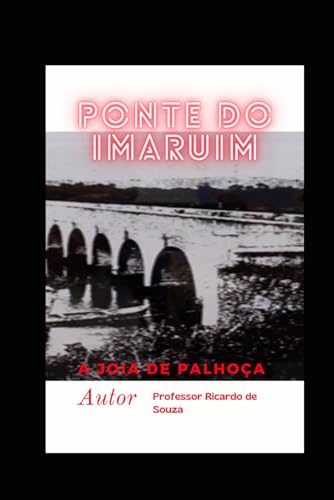 Ponte do Imaruim: A Joia de Palhoça