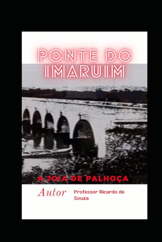Ponte do Imaruim: A Joia de Palhoça Ponte do Imaruim: A Joia de Palhoça