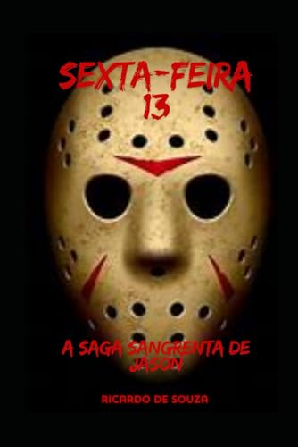 Sexta feira 13: A Saga Sangrenta de Jason Sexta feira 13: A Saga Sangrenta de Jason von Independently published