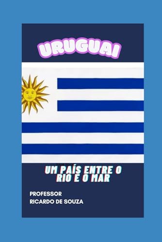 Uruguai: Um País Entre o Rio e o Mar Uruguai: Um País Entre o Rio e o Mar von Independently published