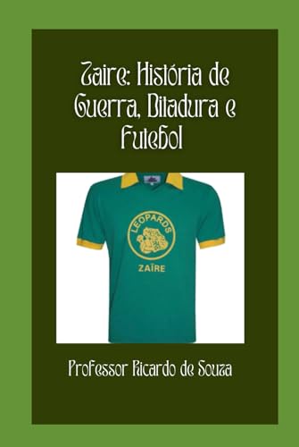 Zaire: História de Guerra, Ditadura e Futebol von Independently published