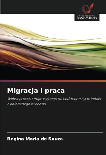 Migracja i praca: Wpływ procesu migracyjnego na codzienne życie kobiet z północnego wschodu: Wp¿yw procesu migracyjnego na codzienne ¿ycie kobiet z pó¿nocnego wschodu von Wydawnictwo Nasza Wiedza